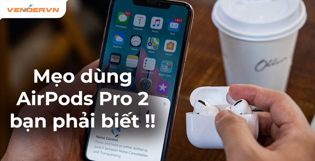 Những mẹo sử dụng tai nghe AirPods Pro 2 tiện lợi