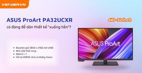 Review Đánh Giá Màn Hình ASUS ProArt PA32UCXR Cho Dân Sáng Tạo Chuyên Nghiệp
