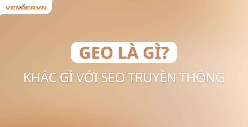 GEO Là Gì? Khác Gì So Với SEO Truyền Thống