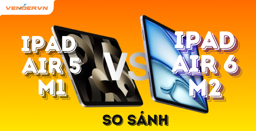 So sánh iPad Air 6 và iPad Air 5: Đâu là sự lựa chọn tốt hơn cho bạn?