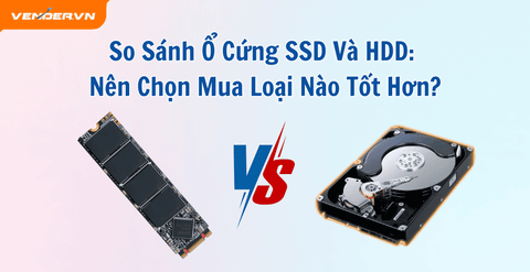 So Sánh Ổ Cứng SSD Và HDD Nên Chọn Mua Loại Nào?