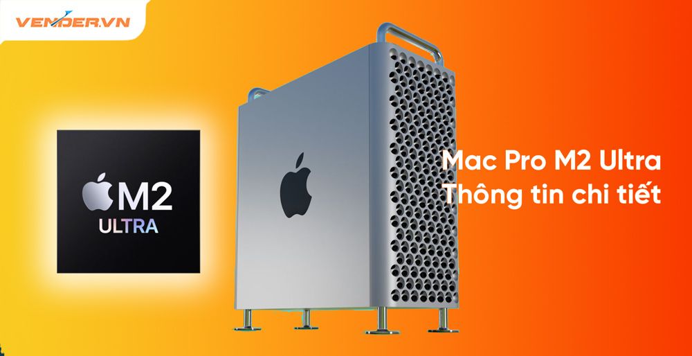 Thông tin chi tiết và giá bán Mac Pro M2 Ultra mới ra mắt