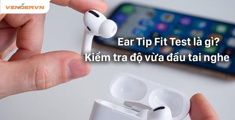 Tính năng Kiểm tra độ vừa đầu tai nghe trên AirPods Pro 1,2 là gì?