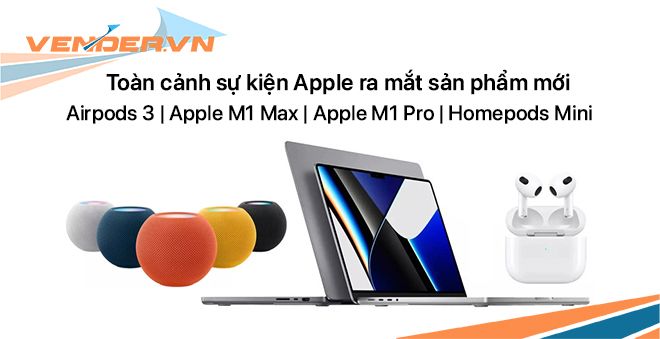 Toàn cảnh sự kiện Apple ra mắt sản phẩm mới: AirPods 3, MacBook Pro 2021 và HomePods Mini nhiều màu