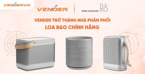Vender trở thành đại lý phân phối loa và tai nghe B&O tại Việt Nam