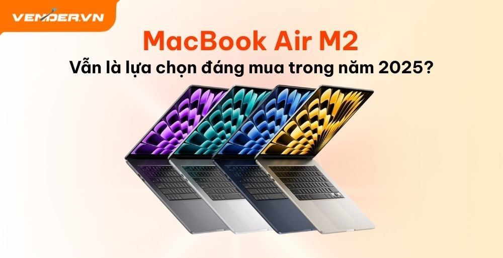Vì Sao MacBook Air M2 Vẫn Là Lựa Chọn Đáng Mua Trong Năm 2025?