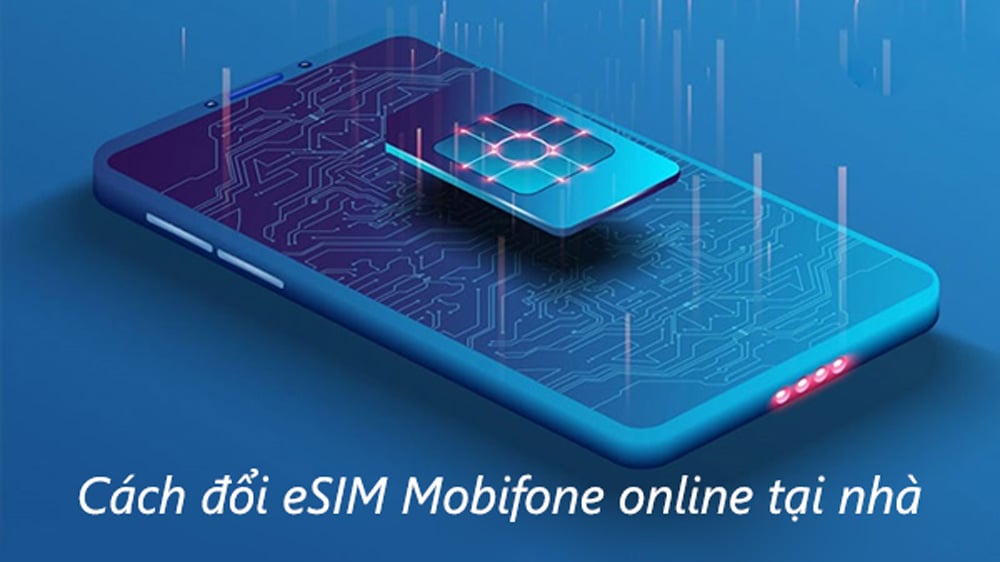 Hướng dẫn cách kích hoạt và đổi sim thường sang eSIM Mobifone