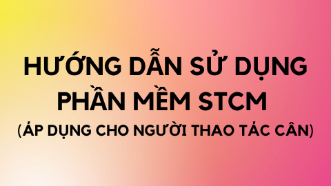 HƯỚNG DẪN SỬ DỤNG PHẦN MỀM STCM (Áp dụng cho người thao tác cân)