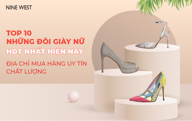 TOP 10 những đôi giày nữ hot nhất hiện nay & địa chỉ mua hàng uy tín, chất lượng