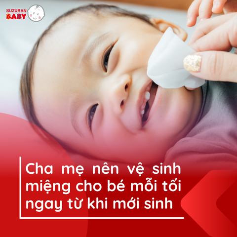 Cha mẹ nên vệ sinh miệng cho bé mỗi tối ngay từ khi mới sinh