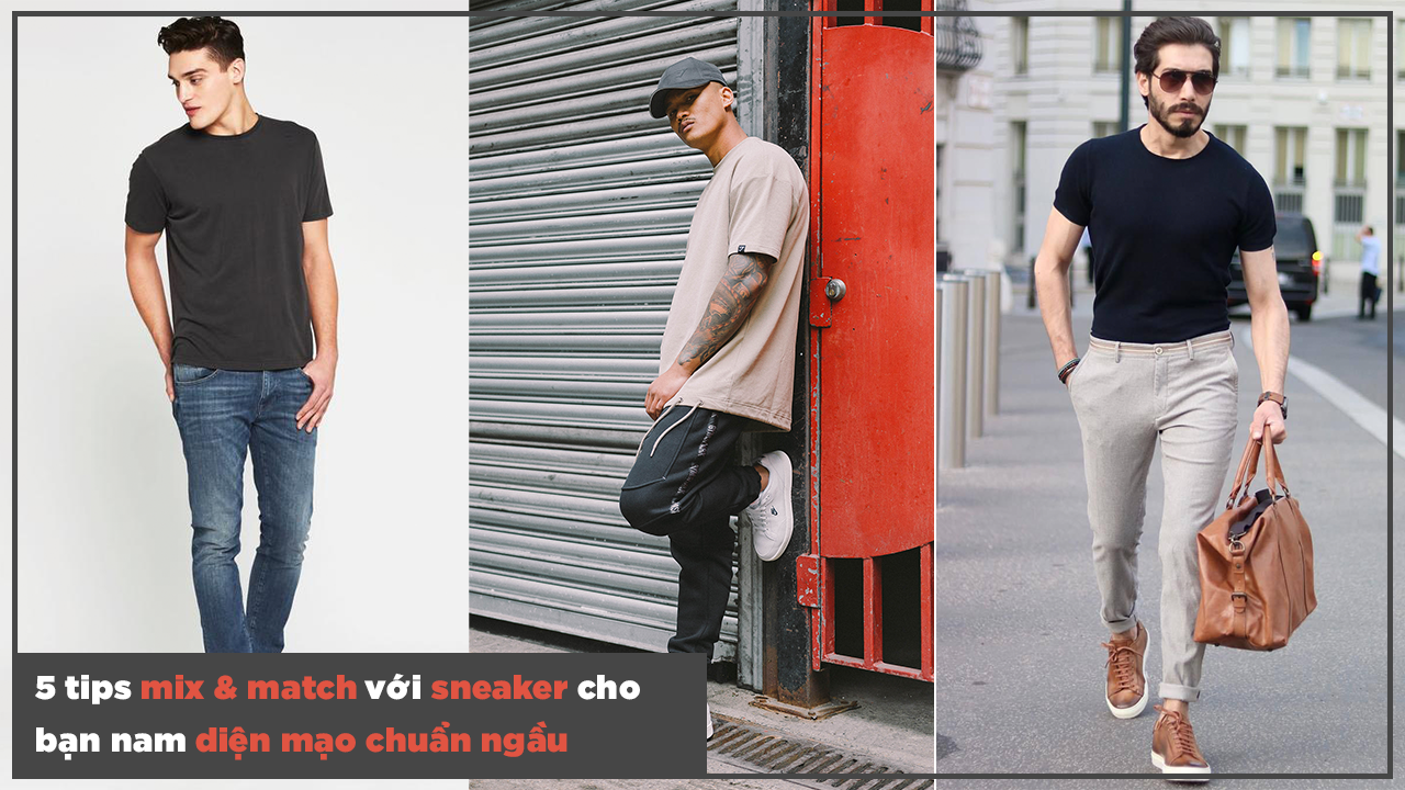 Biến hoá phong cách với 5 tip phối đồ nam cực chất cùng sneaker