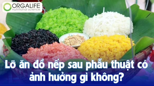 Lỡ ăn đồ nếp sau phẫu thuật có ảnh hưởng gì không?