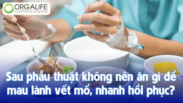 Sau phẫu thuật không nên ăn gì để mau lành vết mổ, nhanh hồi phục?