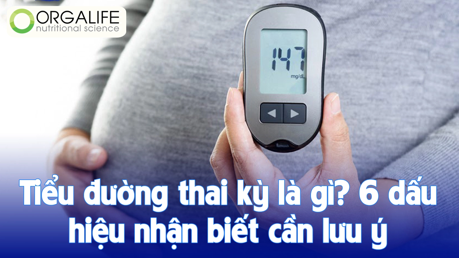 Tiểu đường thai kỳ là gì? 6 dấu hiệu nhận biết cần lưu ý