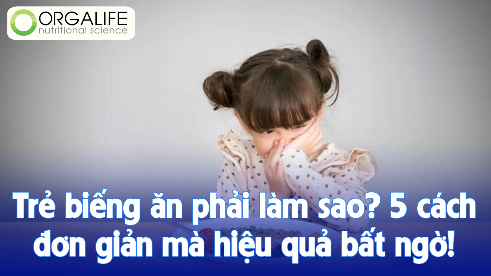 Trẻ biếng ăn phải làm sao? 5 cách đơn giản mà hiệu quả bất ngờ!