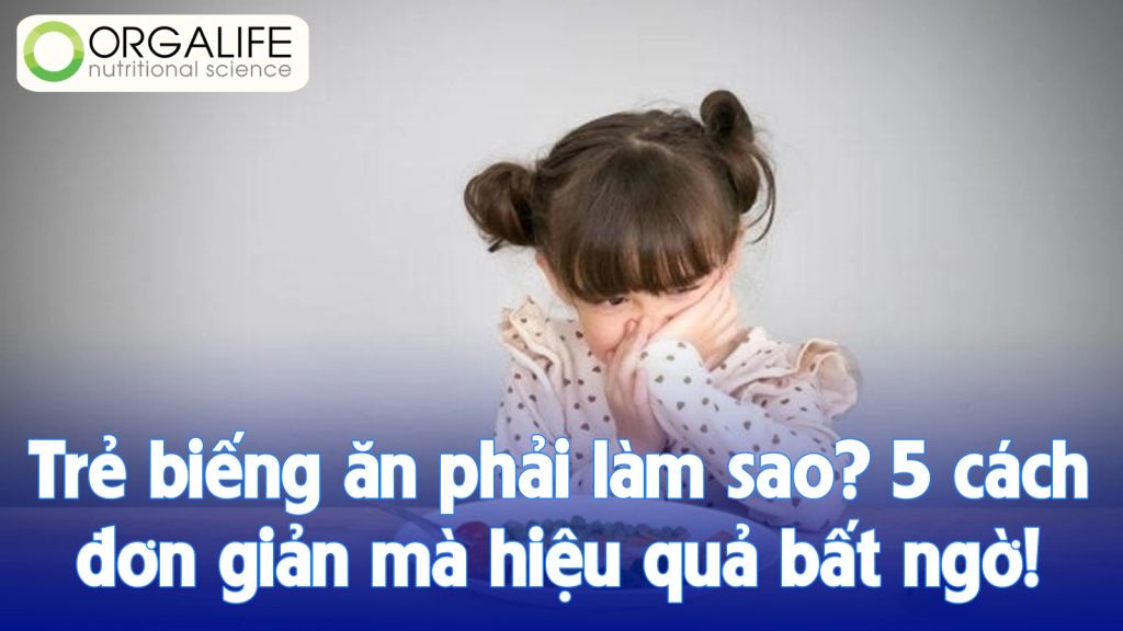 Trẻ biếng ăn phải làm sao? 5 cách đơn giản mà hiệu quả bất ngờ!