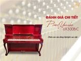ĐÁNH GIÁ CHI TIẾT PIANO YAMAHA UX300Bic – ĐỈNH CAO CỦA DÒNG UPRIGHT CAO CẤP