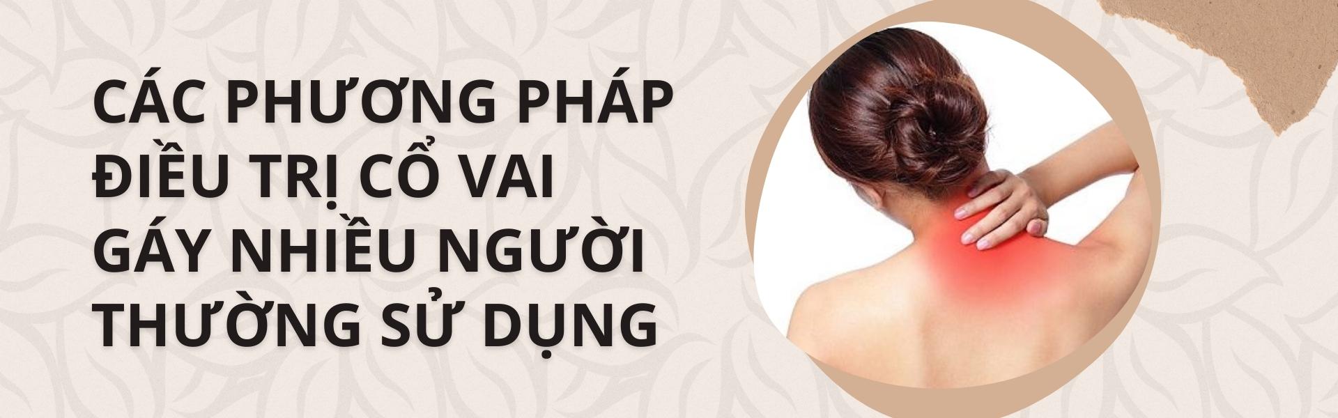 Các phương pháp điều trị cổ vai gáy nhiều người thường sử dụng