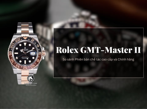 So sánh Đồng hồ Rolex GMT-Master II Replica 1:1 chế tác cao cấp và phiên bản chính hãng