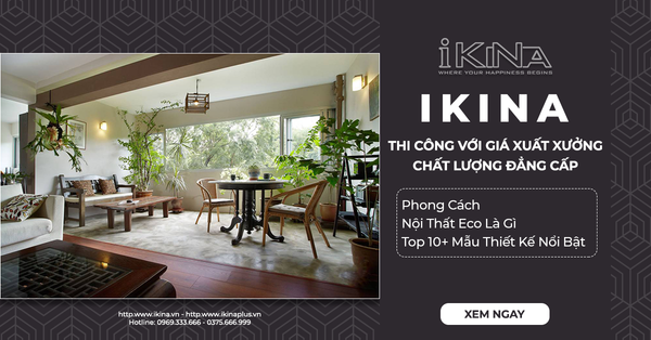 Phong Cách Nội Thất Eco Là Gì? Top 10+ Mẫu Thiết Kế Nổi Bật