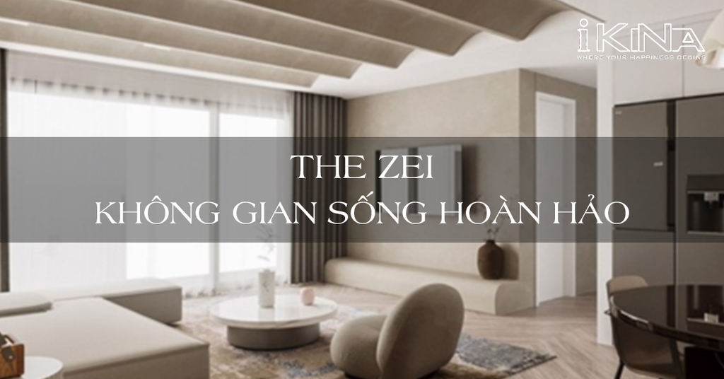 The Zei - Không Gian Sống Hoàn Hảo