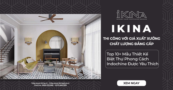 Top 10+ Mẫu Thiết Kế Biệt Thự Phong Cách Indochine Được Yêu Thích
