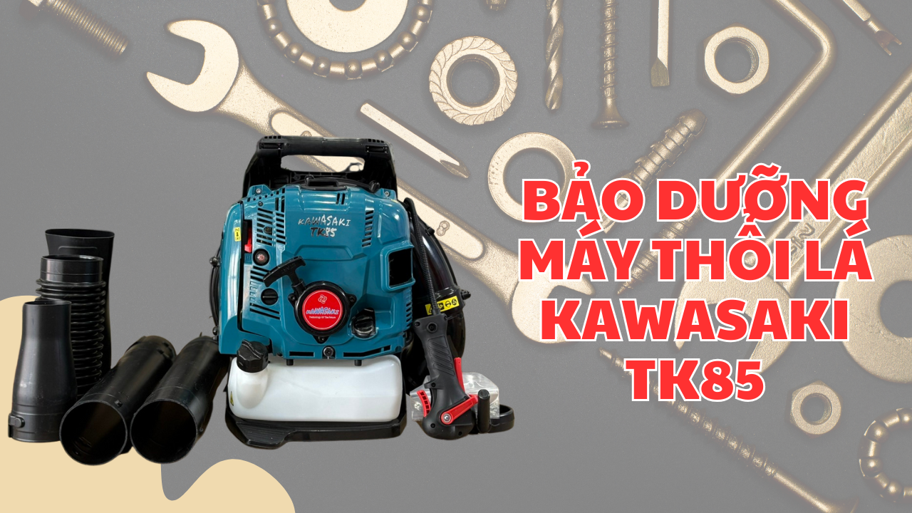 Hướng dẫn bảo dưỡng máy thổi lá Kawasaki TK85 đúng cách để dùng bền 3–5 năm