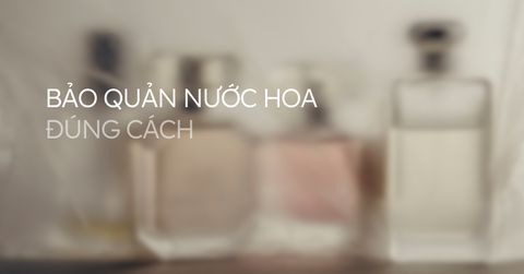 Bảo quản nước hoa đúng cách