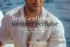 Nước hoa mùa hè dành cho quý ông | Best gentlemen's summer perfumes