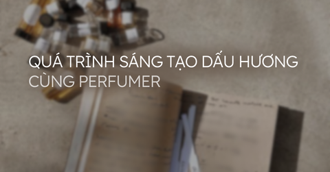 Tìm hiểu quá trình sáng tạo ra các dấu hương cùng Perfumer