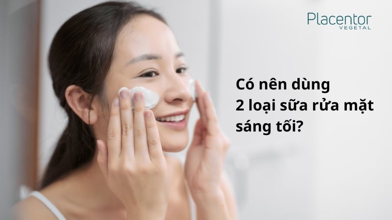 Có nên sử dụng 2 loại sữa rửa mặt sáng và tối