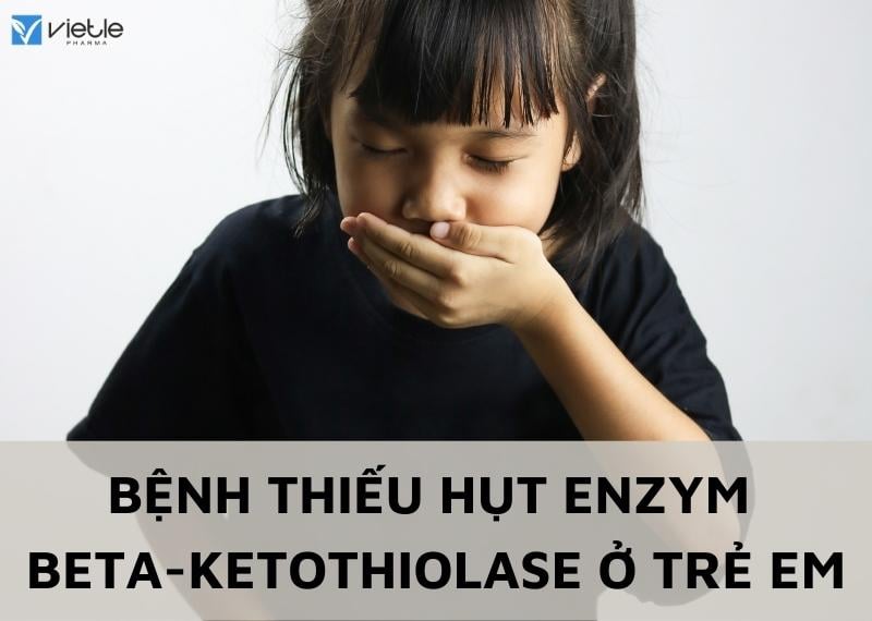 BỆNH THIẾU HỤT ENZYM BETA-KETOTHIOLASE Ở TRẺ EM