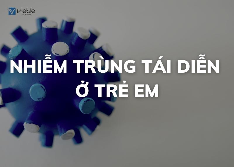 NHIỄM TRÙNG TÁI DIỄN Ở TRẺ EM - CHẨN ĐOÁN VÀ ĐIỀU TRỊ