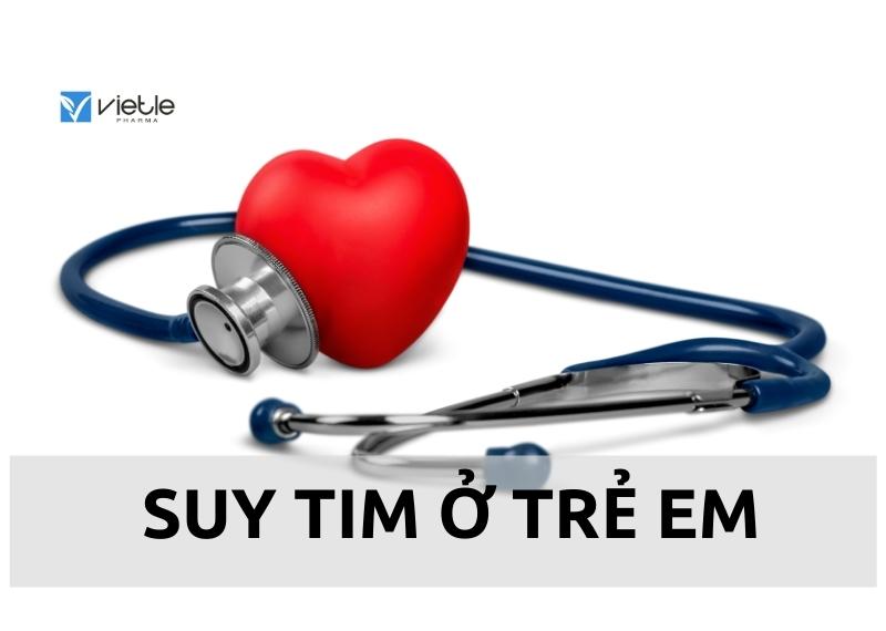SUY TIM Ứ HUYẾT Ở TRẺ EM - NHỮNG ĐIỀU CẦN LƯU Ý