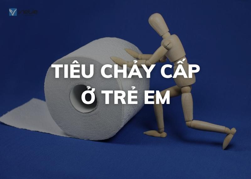 TIÊU CHẢY CẤP Ở TRẺ EM - CHẨN ĐOÁN VÀ ĐIỀU TRỊ