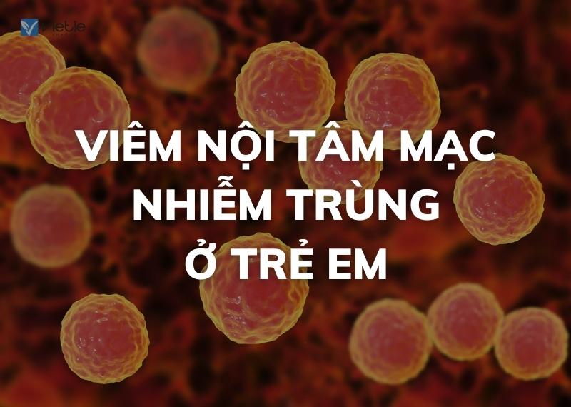 VIÊM NỘI TÂM MẠC NHIỄM TRÙNG Ở TRẺ EM