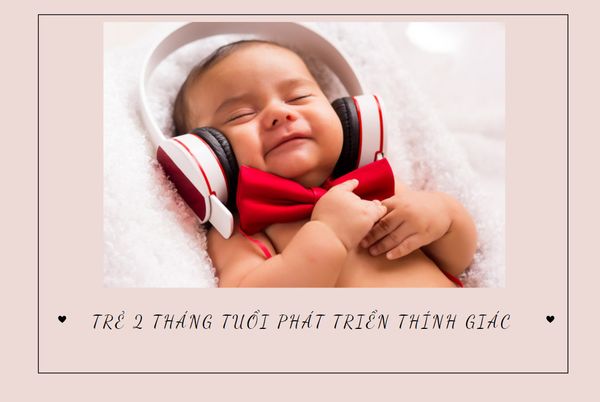 Trẻ 2 tháng tuổi phát triển thính giác