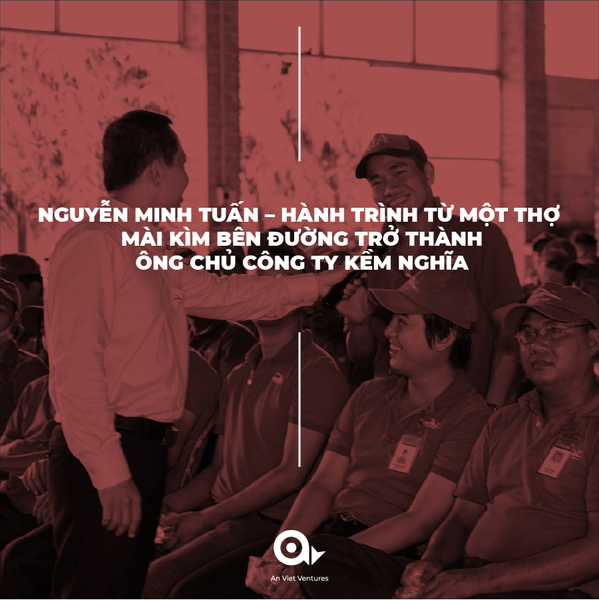 NGUYỄN MINH TUẤN – HÀNH TRÌNH TỪ MỘT THỢ MÀI KÌM BÊN ĐƯỜNG TRỞ THÀNH ÔNG CHỦ CÔNG TY KỀM NGHĨA