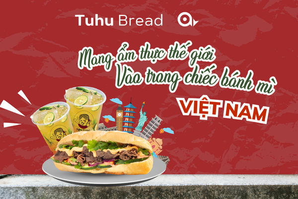 TUHU BREAD - MANG ẨM THỰC THẾ GIỚI VÀO TRONG BÁNH MÌ VIỆT NAM