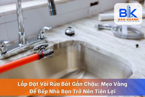 Lắp Đặt Vòi Rửa Bát Gắn Chậu: Mẹo Vàng Để Bếp Nhà Bạn Trở Nên Tiện Lợi