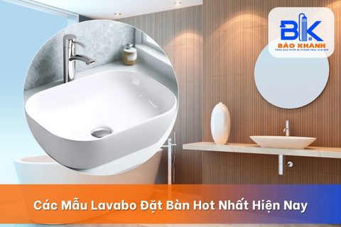 Các Mẫu Lavabo Đặt Bàn Hot Nhất Hiện Nay