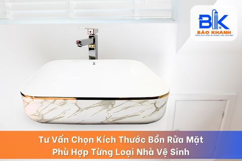 Tư Vấn Chọn Kích Thước Bồn Rửa Mặt Phù Hợp Từng Loại Nhà Vệ Sinh