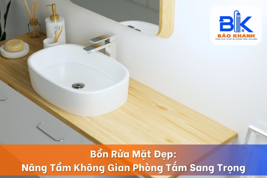 Bồn Rửa Mặt Đẹp: Nâng Tầm Không Gian Phòng Tắm Sang Trọng