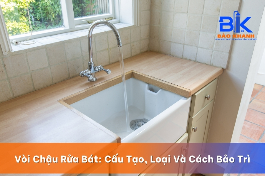 Vòi Chậu Rửa Bát: Cấu Tạo, Phân Loại Và Cách Bảo Trì Hiệu Quả