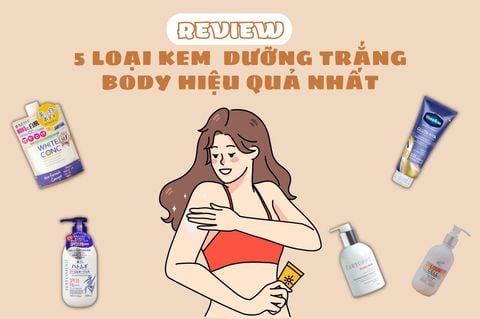 REVIEW 5 LOẠI KEM DƯỠNG TRẮNG BODY HIỆU QUẢ NHẤT