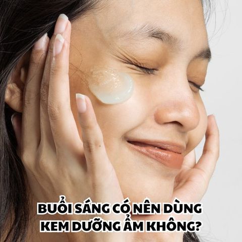 BUỔI SÁNG CÓ NÊN DÙNG KEM DƯỠNG ẨM KHÔNG?