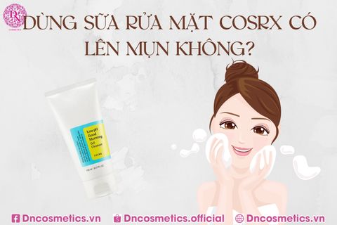 DÙNG SỮA RỬA MẶT COSRX CÓ LÊN MỤN KHÔNG?