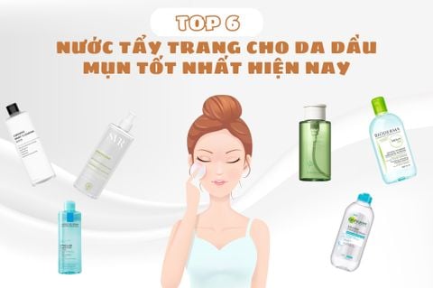 TOP 6+ NƯỚC TẨY TRANG CHO DA DẦU MỤN ĐƯỢC ĐÁNH GIÁ CAO NHẤT HIỆN NAY