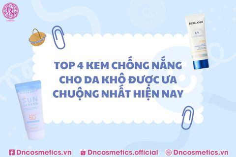 TOP 4 KEM CHỐNG NẮNG CHO DA KHÔ ĐƯỢC ƯA CHUỘNG NHẤT HIỆN NAY