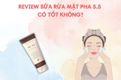 REVIEW SỮA RỬA MẶT PHA 5.5 CÓ TỐT KHÔNG?